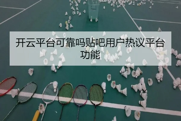 开云平台可靠吗贴吧用户热议平台功能